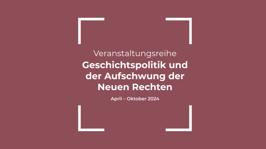 Das Bild zeigt eine Textgrafik: Veranstaltungsreihe Geschichtspolitik und der Aufschwung der Neuen Rechten.